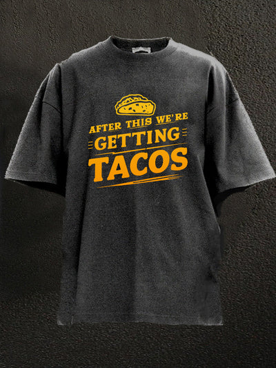 AFTER THIS WE'RE GETTING TACOS Washed Gym Shirt