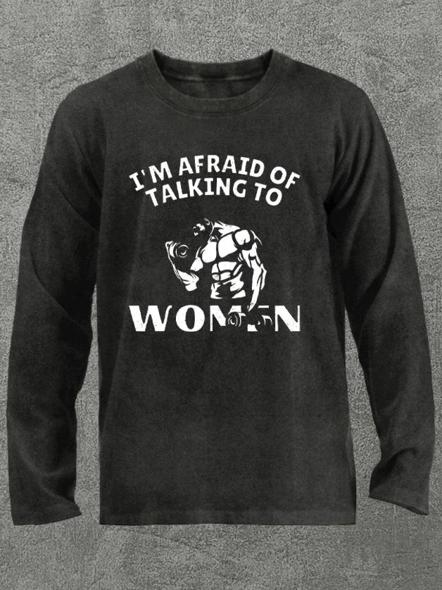 afraid of talking to women Washed Gym Long Sleeve Shirt