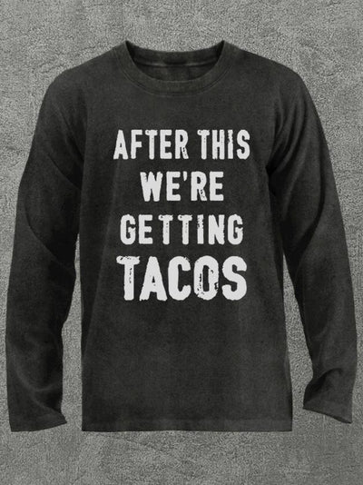 after this we're getting tacos Washed Gym Long Sleeve Shirt