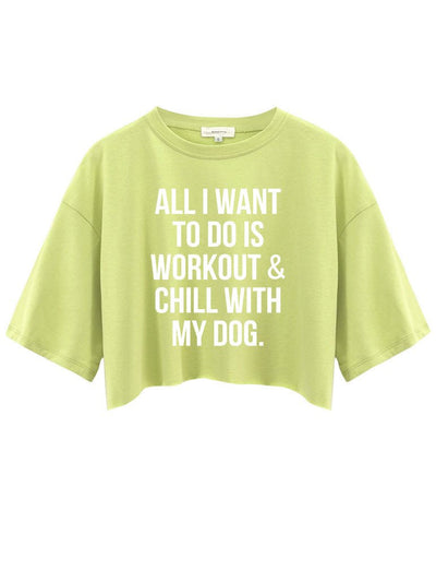 ALL I WANT TO DO IS WORKOUT & CHILL WITH MY DOG Crop Tops