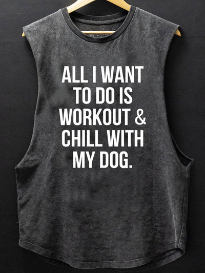 All I Want to Do is Workout & Chill with My Dog SCOOP BOTTOM COTTON TANK