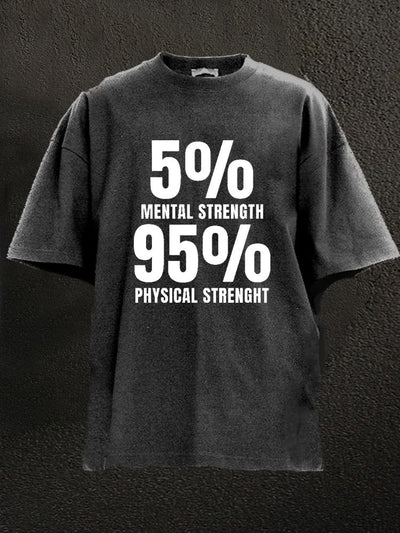 5% Mental Strength 95% Physical Strength Washed Gym Shirt