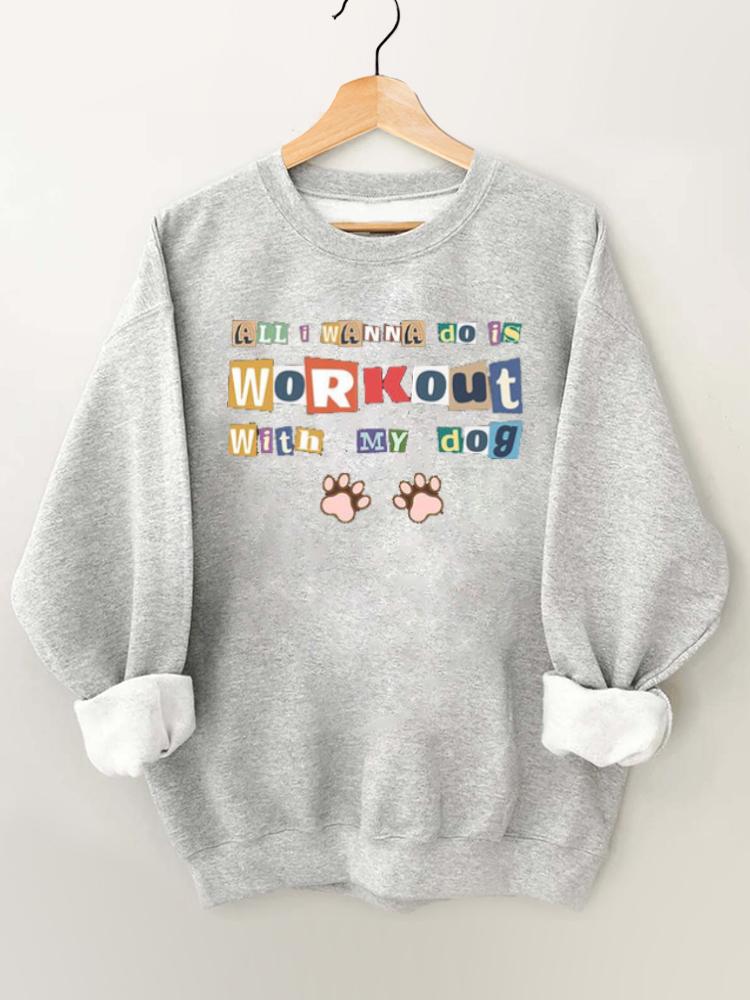 All I Wanna Do Is Workout with My Dog Gym Sweatshirt